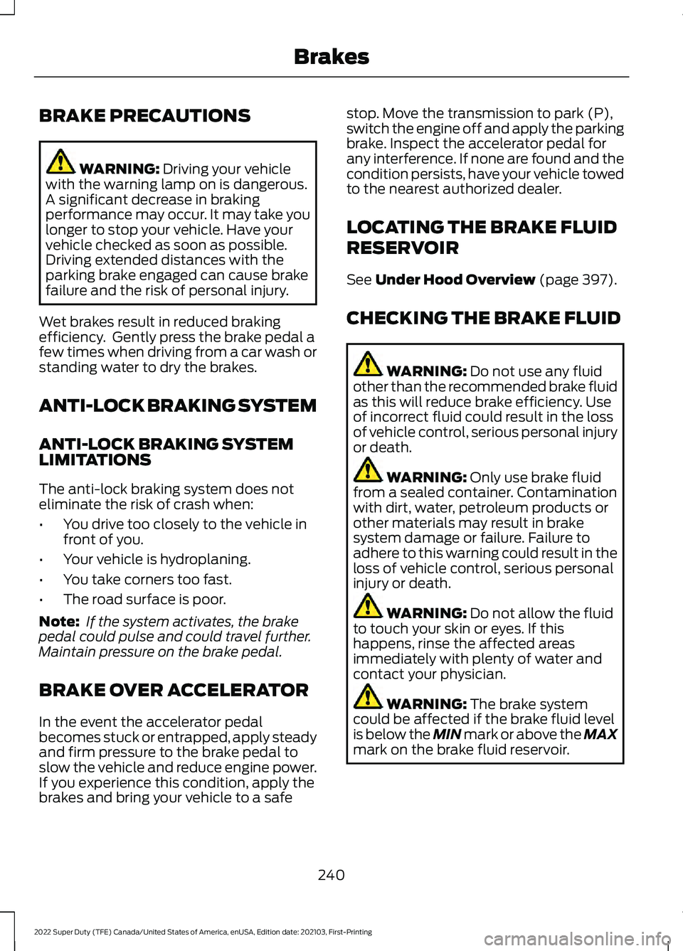 FORD F-250 2022 Owners Manual BRAKE PRECAUTIONS
WARNING: Driving your vehicle
with the warning lamp on is dangerous.
A significant decrease in braking
performance may occur. It may take you
longer to stop your vehicle. Have your
v FORD F-250 2022 Owners Manual BRAKE PRECAUTIONS
WARNING: Driving your vehicle
with the warning lamp on is dangerous.
A significant decrease in braking
performance may occur. It may take you
longer to stop your vehicle. Have your
v