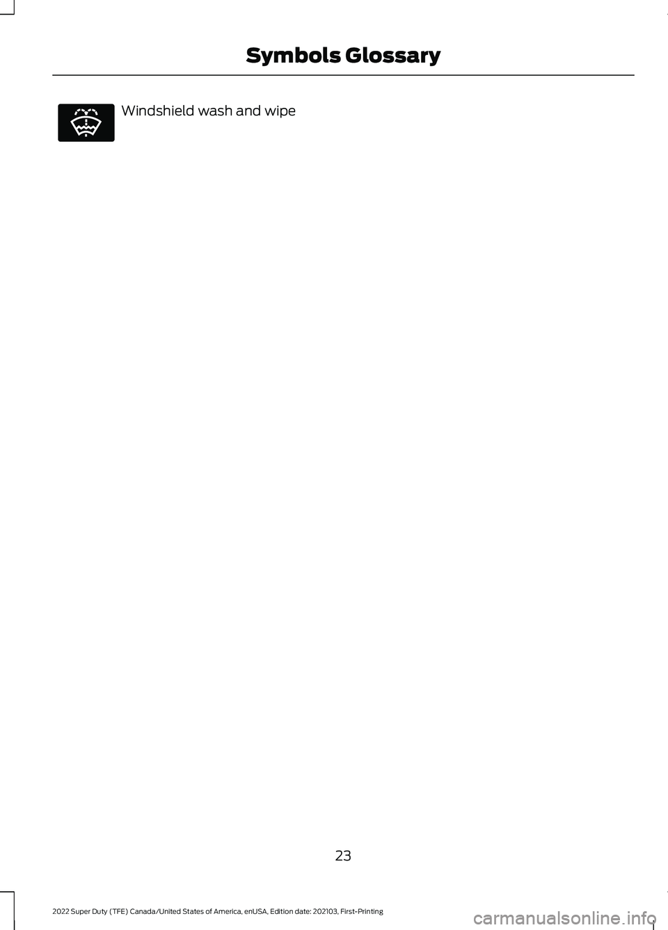 FORD F-250 2022  Owners Manual Windshield wash and wipe
23
2022 Super Duty (TFE) Canada/United States of America, enUSA, Edition date: 202103, First-Printing Symbols GlossaryE132353  