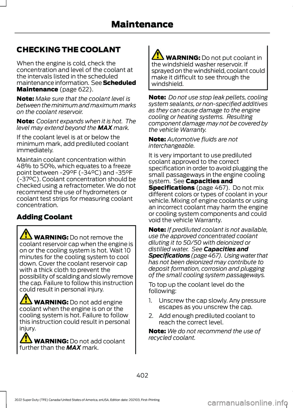 FORD F-250 2022  Owners Manual CHECKING THE COOLANT
When the engine is cold, check the
concentration and level of the coolant at
the intervals listed in the scheduled
maintenance information.  See Scheduled
Maintenance (page 622).
