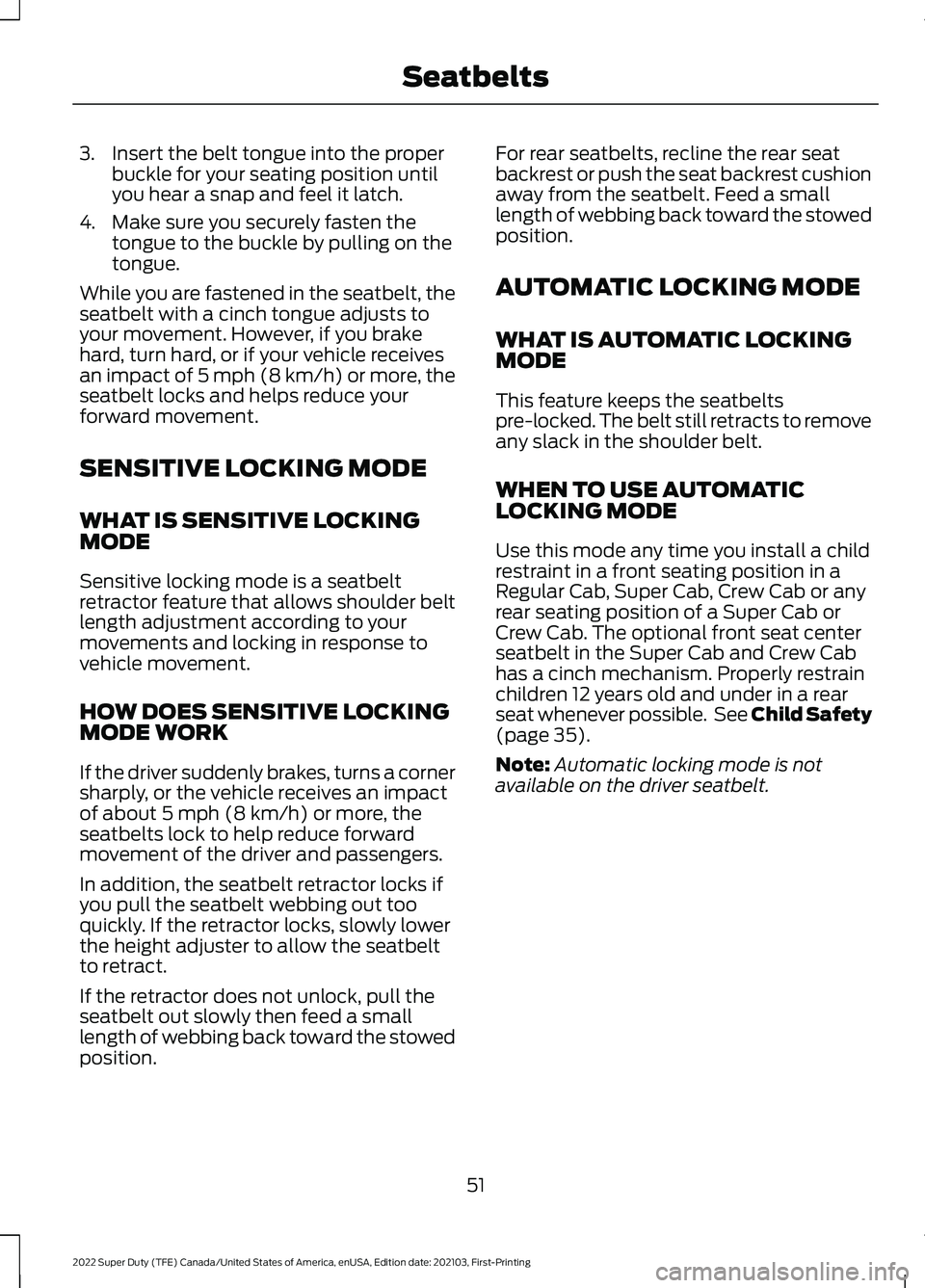 FORD F-250 2022 Owners Manual 3. Insert the belt tongue into the proper
buckle for your seating position until
you hear a snap and feel it latch.
4. Make sure you securely fasten the tongue to the buckle by pulling on the
tongue.
FORD F-250 2022 Owners Manual 3. Insert the belt tongue into the proper
buckle for your seating position until
you hear a snap and feel it latch.
4. Make sure you securely fasten the tongue to the buckle by pulling on the
tongue.