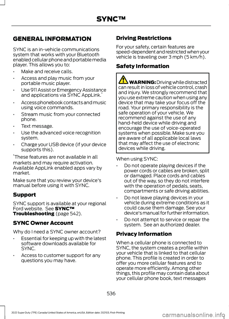 FORD F-250 2022  Owners Manual GENERAL INFORMATION
SYNC is an in-vehicle communications
system that works with your Bluetooth
enabled cellular phone and portable media
player. This allows you to:
•
Make and receive calls.
• Acc