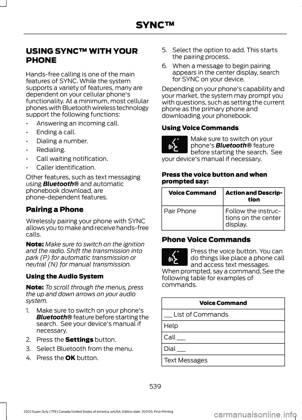 FORD F-250 2022  Owners Manual USING SYNC™ WITH YOUR
PHONE
Hands-free calling is one of the main
features of SYNC. While the system
supports a variety of features, many are
dependent on your cellular phone's
functionality. At