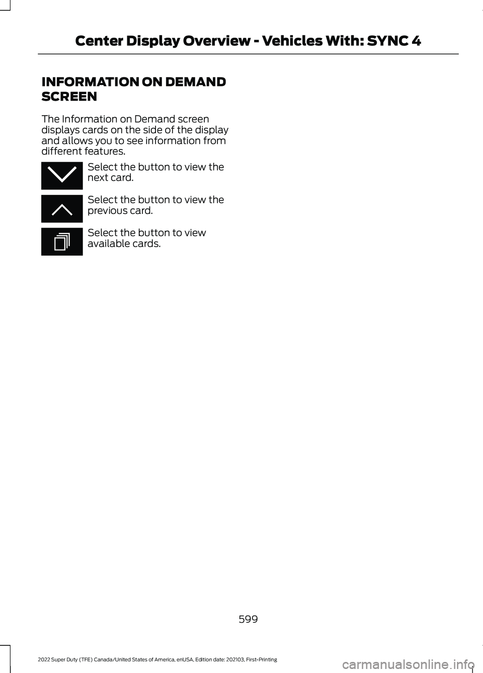 FORD F-250 2022  Owners Manual INFORMATION ON DEMAND
SCREEN
The Information on Demand screen
displays cards on the side of the display
and allows you to see information from
different features.
Select the button to view the
next ca
