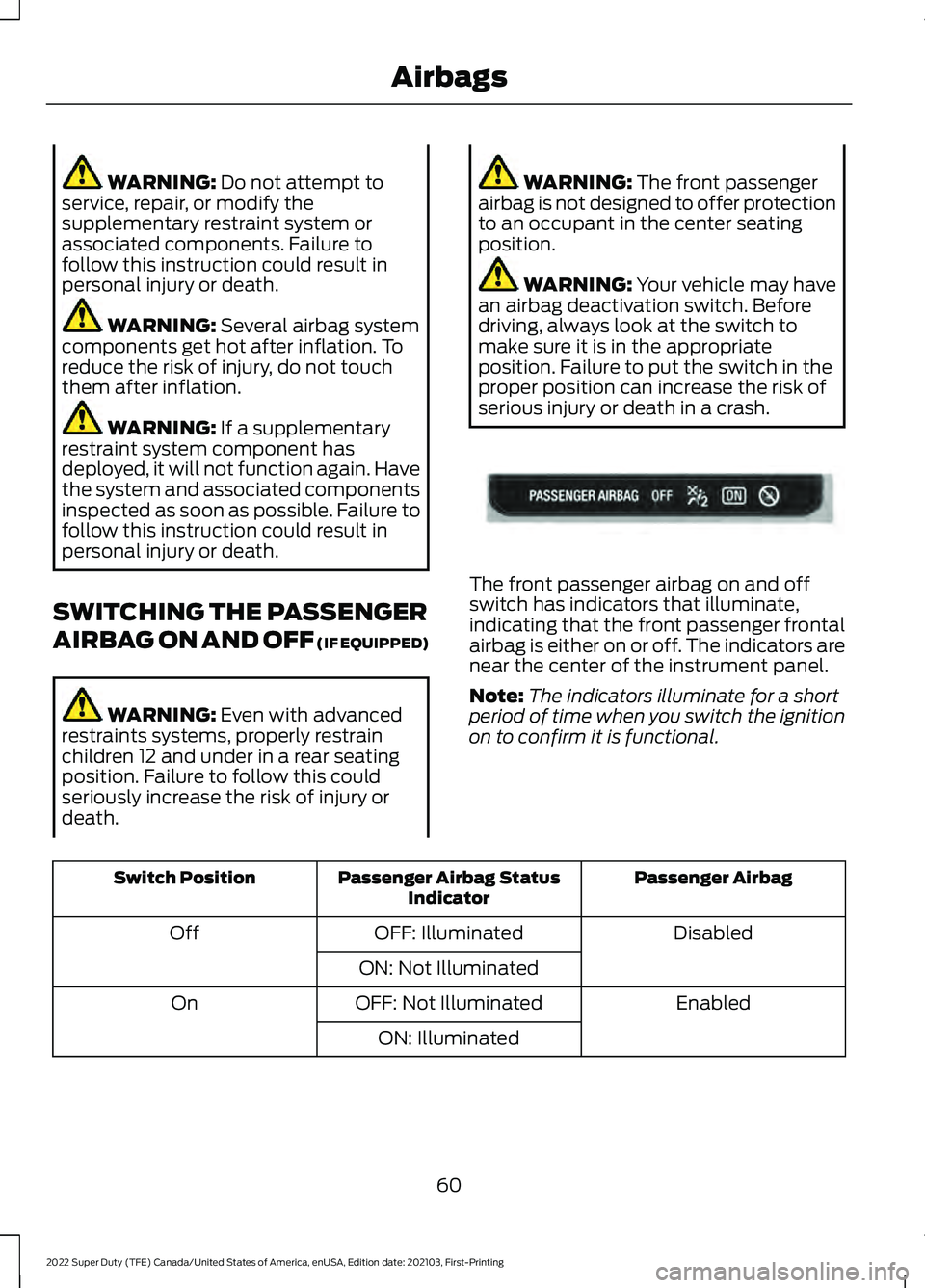 FORD F-250 2022  Owners Manual WARNING: Do not attempt to
service, repair, or modify the
supplementary restraint system or
associated components. Failure to
follow this instruction could result in
personal injury or death. WARNING: