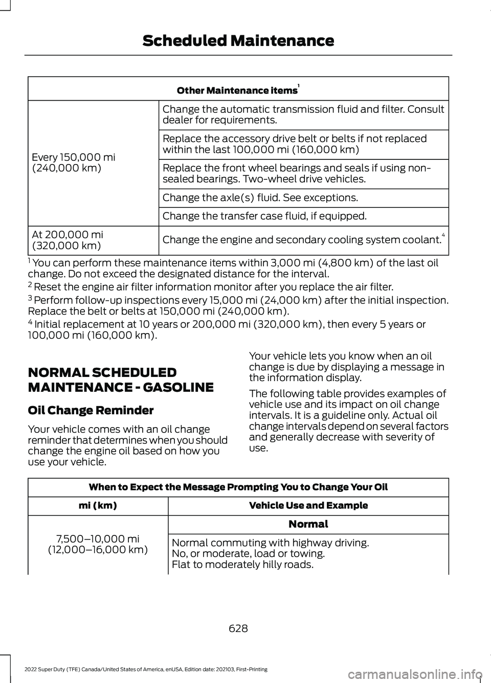 FORD F-250 2022 Owners Manual Other Maintenance items
1
Change the automatic transmission fluid and filter. Consult
dealer for requirements.
Every 150,000 mi
(240,000 km) Replace the accessory drive belt or belts if not replaced
w FORD F-250 2022 Owners Manual Other Maintenance items
1
Change the automatic transmission fluid and filter. Consult
dealer for requirements.
Every 150,000 mi
(240,000 km) Replace the accessory drive belt or belts if not replaced
w