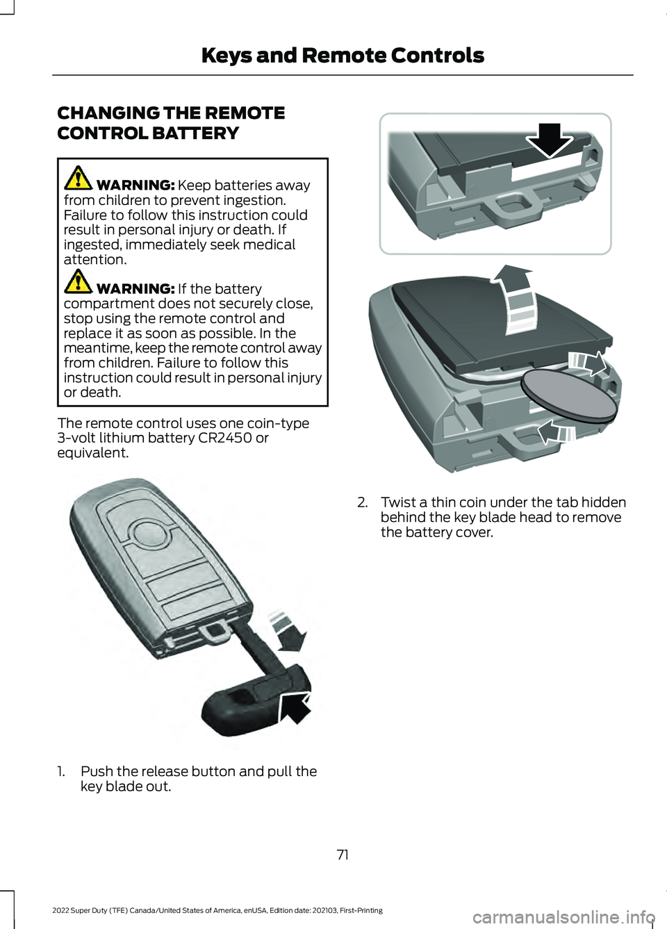FORD F-250 2022  Owners Manual CHANGING THE REMOTE
CONTROL BATTERY
WARNING: Keep batteries away
from children to prevent ingestion.
Failure to follow this instruction could
result in personal injury or death. If
ingested, immediate