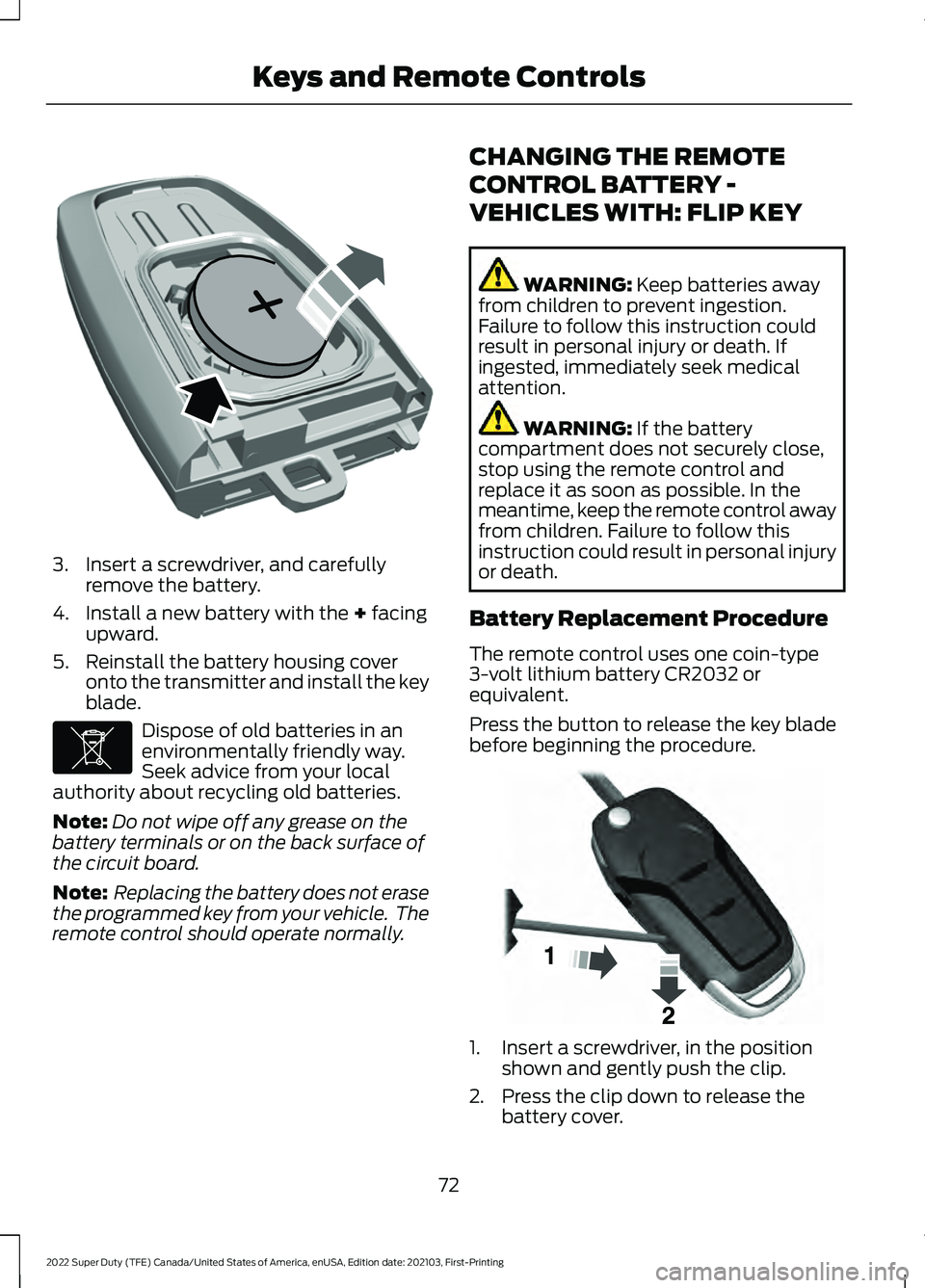 FORD F-250 2022 Owners Manual 3. Insert a screwdriver, and carefully
remove the battery.
4. Install a new battery with the + facing
upward.
5. Reinstall the battery housing cover onto the transmitter and install the key
blade. Dis FORD F-250 2022 Owners Manual 3. Insert a screwdriver, and carefully
remove the battery.
4. Install a new battery with the + facing
upward.
5. Reinstall the battery housing cover onto the transmitter and install the key
blade. Dis