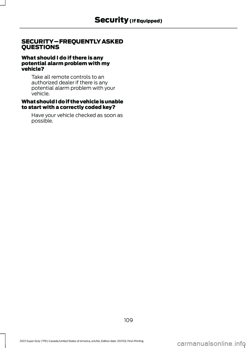 FORD F-350 2022  Owners Manual SECURITY – FREQUENTLY ASKED
QUESTIONS
What should I do if there is any
potential alarm problem with my
vehicle?
Take all remote controls to an
authorized dealer if there is any
potential alarm probl