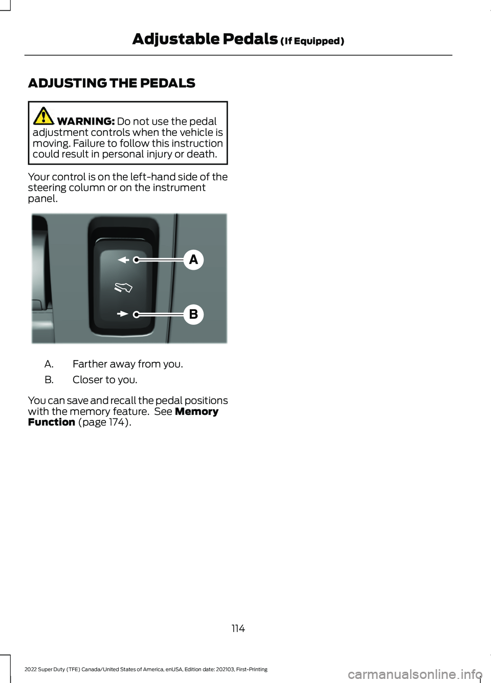 FORD F-350 2022  Owners Manual ADJUSTING THE PEDALS
WARNING: Do not use the pedal
adjustment controls when the vehicle is
moving. Failure to follow this instruction
could result in personal injury or death.
Your control is on the l