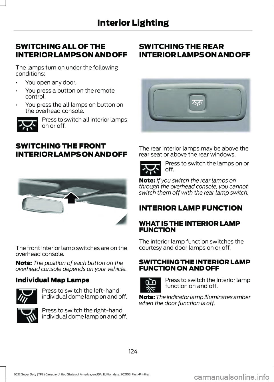 FORD F-350 2022 Owners Manual SWITCHING ALL OF THE
INTERIOR LAMPS ON AND OFF
The lamps turn on under the following
conditions:
•
You open any door.
• You press a button on the remote
control.
• You press the all lamps on but FORD F-350 2022 Owners Manual SWITCHING ALL OF THE
INTERIOR LAMPS ON AND OFF
The lamps turn on under the following
conditions:
•
You open any door.
• You press a button on the remote
control.
• You press the all lamps on but