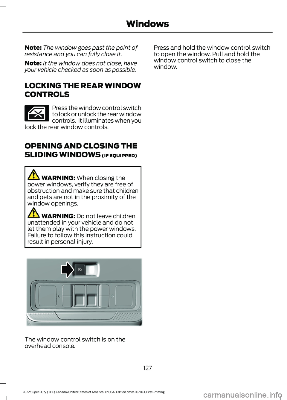 FORD F-350 2022 Owners Manual Note:
The window goes past the point of
resistance and you can fully close it.
Note: If the window does not close, have
your vehicle checked as soon as possible.
LOCKING THE REAR WINDOW
CONTROLS Press FORD F-350 2022 Owners Manual Note:
The window goes past the point of
resistance and you can fully close it.
Note: If the window does not close, have
your vehicle checked as soon as possible.
LOCKING THE REAR WINDOW
CONTROLS Press