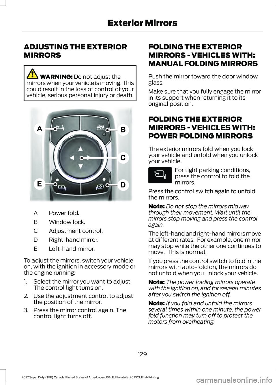 FORD F-350 2022 Owners Manual ADJUSTING THE EXTERIOR
MIRRORS
WARNING: Do not adjust the
mirrors when your vehicle is moving. This
could result in the loss of control of your
vehicle, serious personal injury or death. Power fold.
A FORD F-350 2022 Owners Manual ADJUSTING THE EXTERIOR
MIRRORS
WARNING: Do not adjust the
mirrors when your vehicle is moving. This
could result in the loss of control of your
vehicle, serious personal injury or death. Power fold.
A