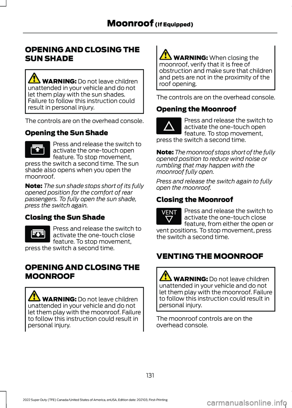 FORD F-350 2022 Owners Manual OPENING AND CLOSING THE
SUN SHADE
WARNING: Do not leave children
unattended in your vehicle and do not
let them play with the sun shades.
Failure to follow this instruction could
result in personal in FORD F-350 2022 Owners Manual OPENING AND CLOSING THE
SUN SHADE
WARNING: Do not leave children
unattended in your vehicle and do not
let them play with the sun shades.
Failure to follow this instruction could
result in personal in