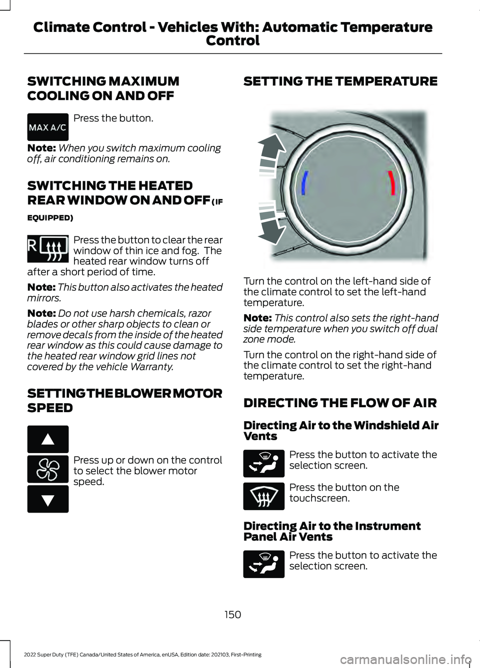 FORD F-350 2022  Owners Manual SWITCHING MAXIMUM
COOLING ON AND OFF
Press the button.
Note: When you switch maximum cooling
off, air conditioning remains on.
SWITCHING THE HEATED
REAR WINDOW ON AND OFF (IF
EQUIPPED) Press the butto