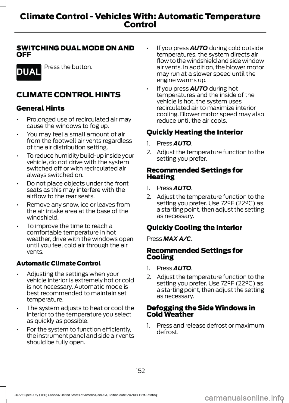 FORD F-350 2022  Owners Manual SWITCHING DUAL MODE ON AND
OFF
Press the button.
CLIMATE CONTROL HINTS
General Hints
• Prolonged use of recirculated air may
cause the windows to fog up.
• You may feel a small amount of air
from 