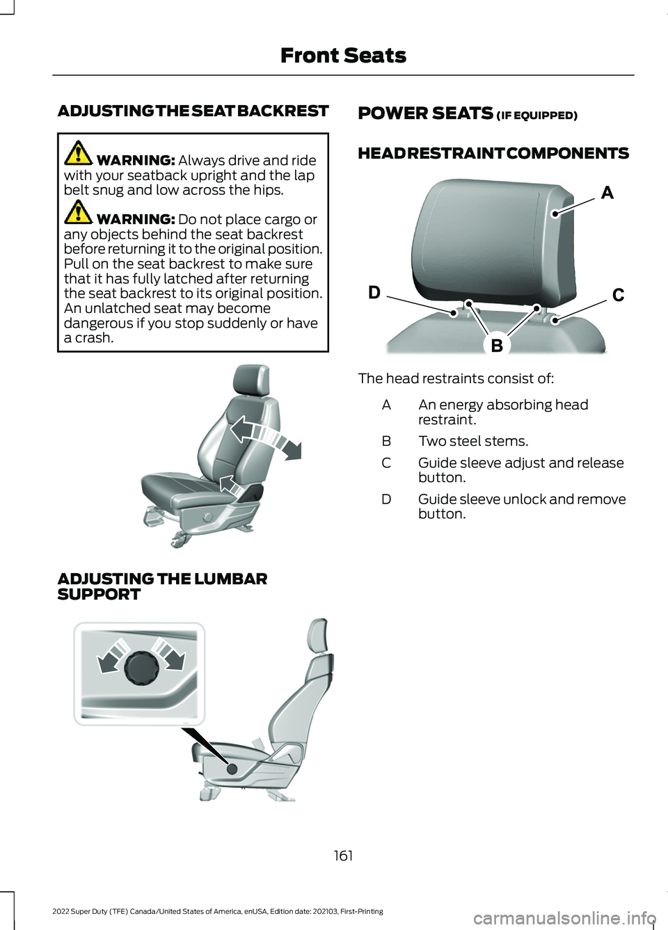 FORD F-350 2022  Owners Manual ADJUSTING THE SEAT BACKREST
WARNING: Always drive and ride
with your seatback upright and the lap
belt snug and low across the hips. WARNING: 
Do not place cargo or
any objects behind the seat backres