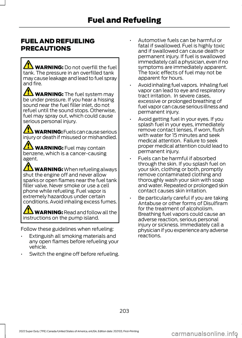 FORD F-350 2022  Owners Manual FUEL AND REFUELING
PRECAUTIONS
WARNING: Do not overfill the fuel
tank. The pressure in an overfilled tank
may cause leakage and lead to fuel spray
and fire. WARNING: 
The fuel system may
be under pres