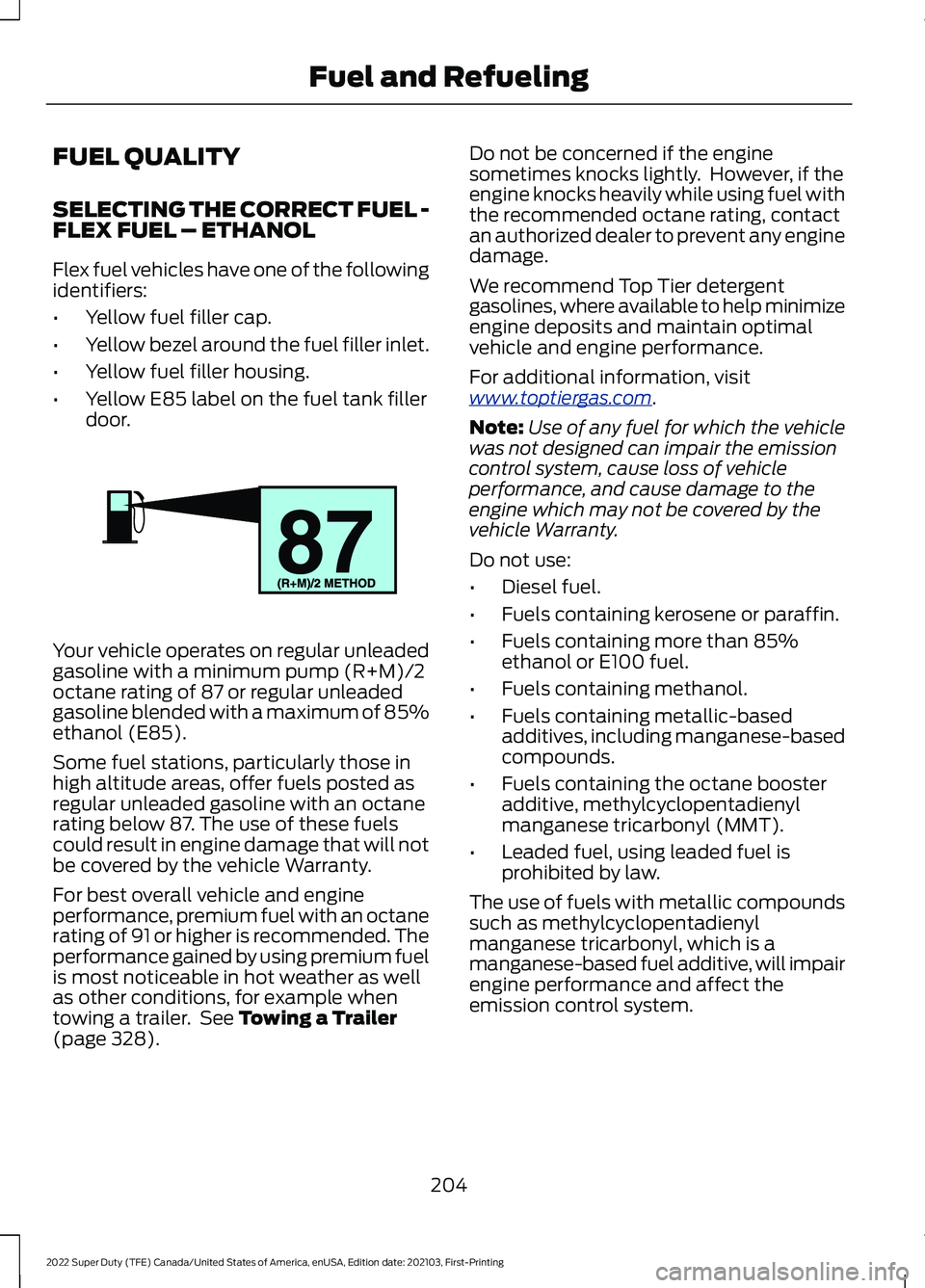 FORD F-350 2022  Owners Manual FUEL QUALITY
SELECTING THE CORRECT FUEL -
FLEX FUEL – ETHANOL
Flex fuel vehicles have one of the following
identifiers:
•
Yellow fuel filler cap.
• Yellow bezel around the fuel filler inlet.
•