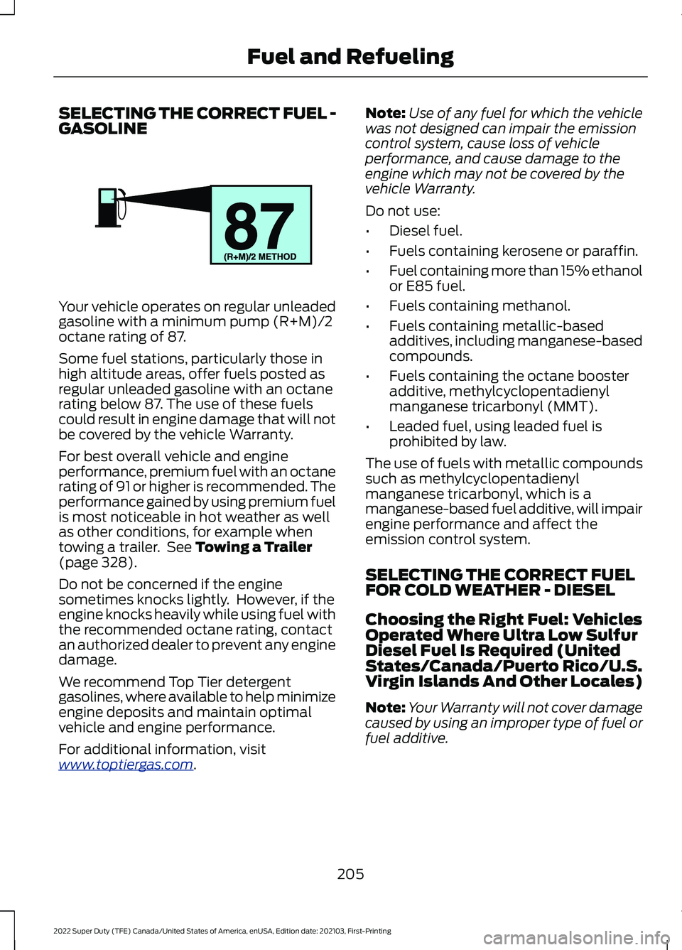 FORD F-350 2022  Owners Manual SELECTING THE CORRECT FUEL -
GASOLINE
Your vehicle operates on regular unleaded
gasoline with a minimum pump (R+M)/2
octane rating of 87.
Some fuel stations, particularly those in
high altitude areas,