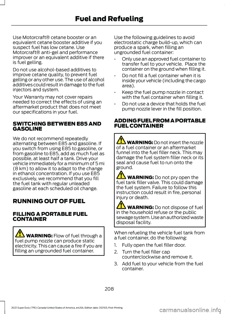 FORD F-350 2022  Owners Manual Use Motorcraft® cetane booster or an
equivalent cetane booster additive if you
suspect fuel has low cetane. Use
Motorcraft® anti-gel and performance
improver or an equivalent additive if there
is fu