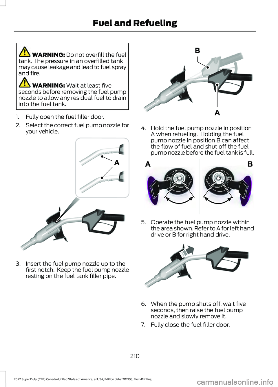 FORD F-350 2022  Owners Manual WARNING: Do not overfill the fuel
tank. The pressure in an overfilled tank
may cause leakage and lead to fuel spray
and fire. WARNING: 
Wait at least five
seconds before removing the fuel pump
nozzle 