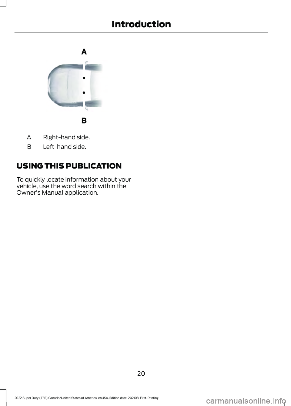 FORD F-350 2022  Owners Manual Right-hand side.
A
Left-hand side.
B
USING THIS PUBLICATION
To quickly locate information about your
vehicle, use the word search within the
Owner's Manual application.
20
2022 Super Duty (TFE) Ca
