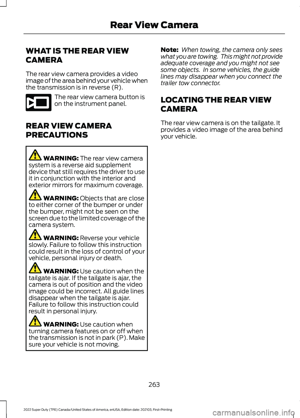FORD F-350 2022  Owners Manual WHAT IS THE REAR VIEW
CAMERA
The rear view camera provides a video
image of the area behind your vehicle when
the transmission is in reverse (R).
The rear view camera button is
on the instrument panel
