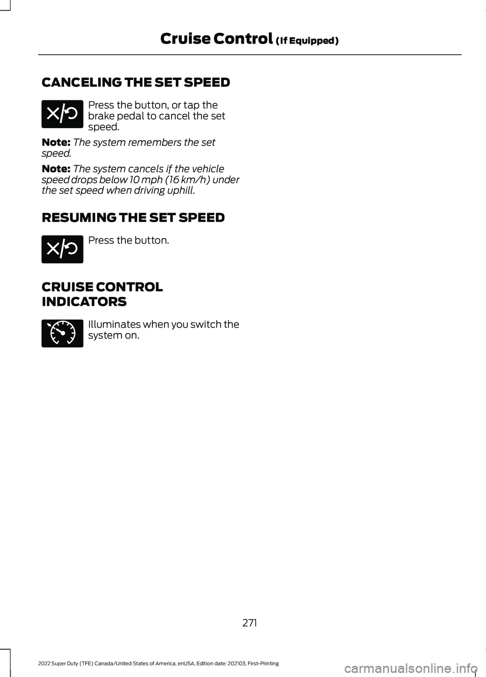 FORD F-350 2022  Owners Manual CANCELING THE SET SPEED
Press the button, or tap the
brake pedal to cancel the set
speed.
Note: The system remembers the set
speed.
Note: The system cancels if the vehicle
speed drops below 10 mph (16