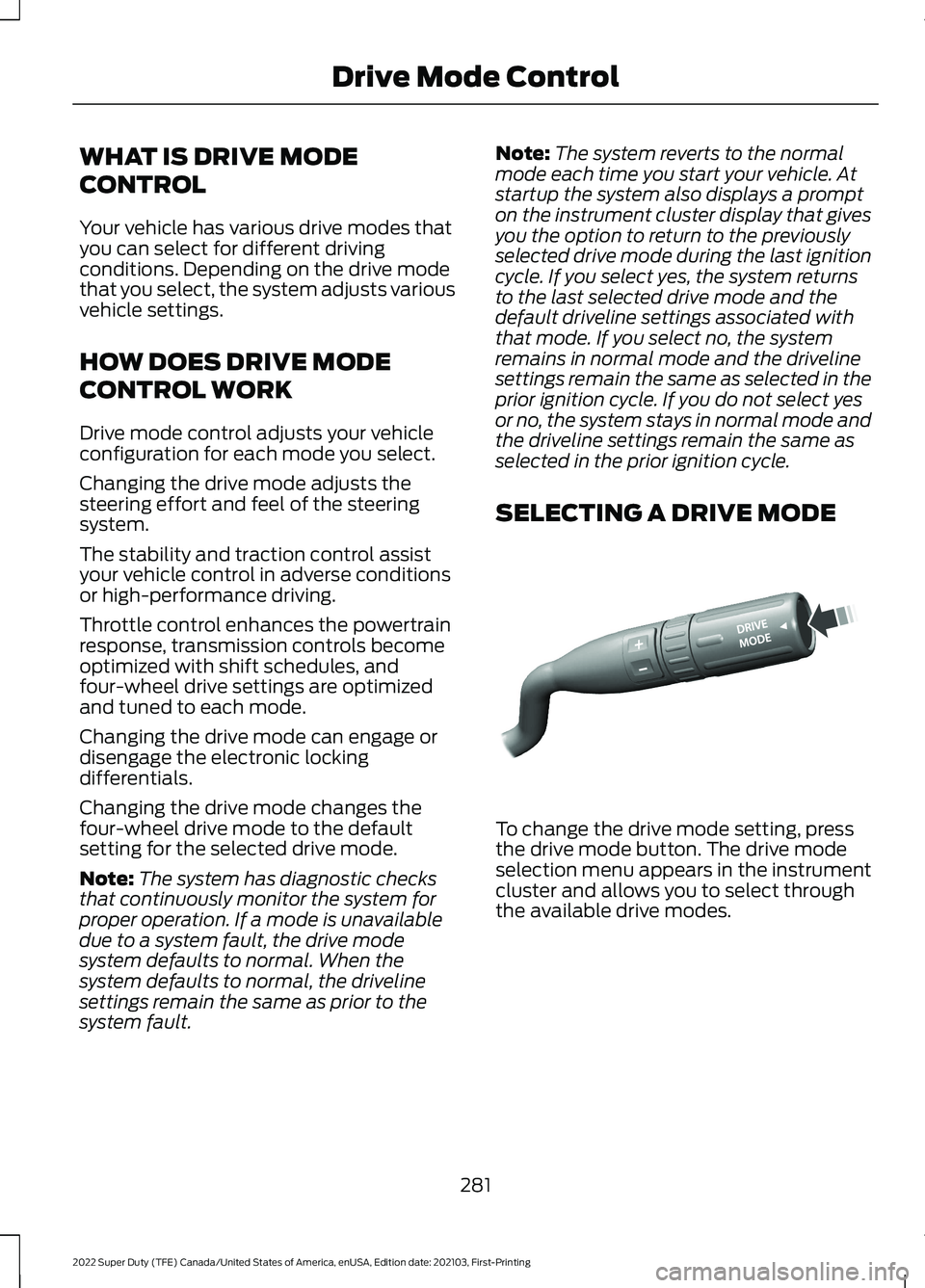 FORD F-350 2022  Owners Manual WHAT IS DRIVE MODE
CONTROL
Your vehicle has various drive modes that
you can select for different driving
conditions. Depending on the drive mode
that you select, the system adjusts various
vehicle se
