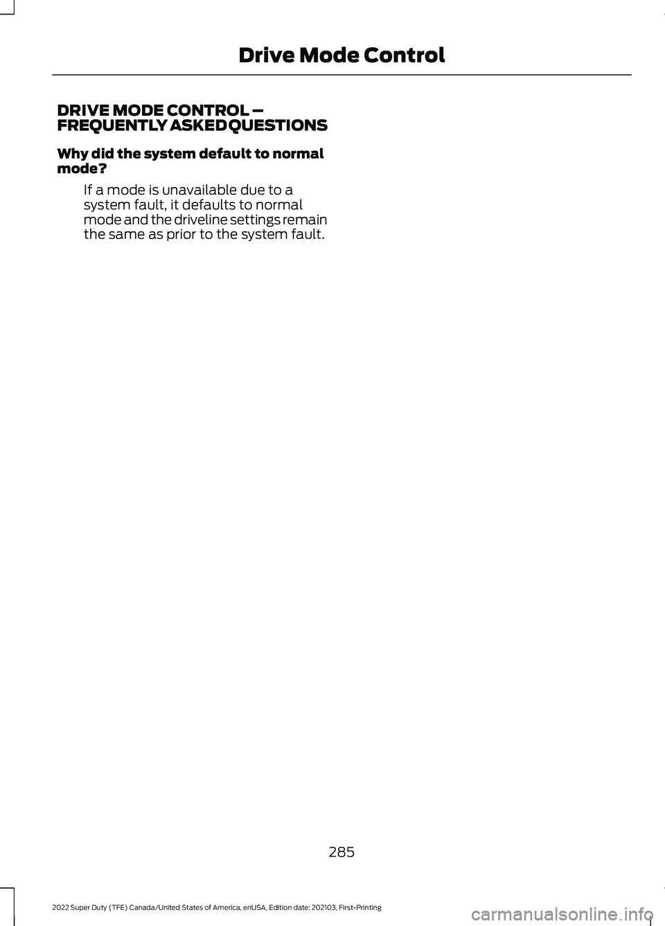 FORD F-350 2022  Owners Manual DRIVE MODE CONTROL –
FREQUENTLY ASKED QUESTIONS
Why did the system default to normal
mode?
If a mode is unavailable due to a
system fault, it defaults to normal
mode and the driveline settings remai