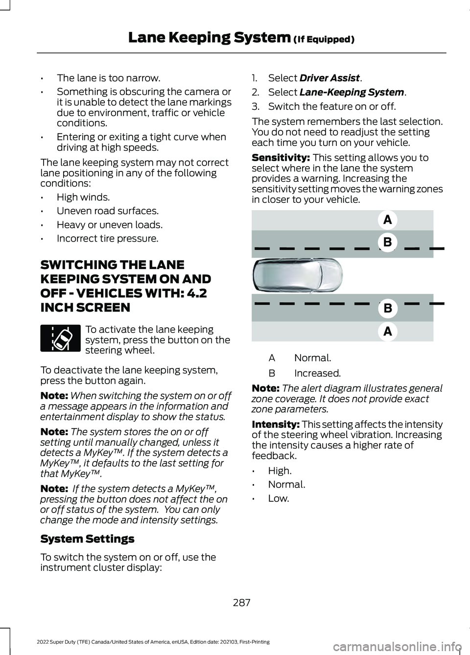 FORD F-350 2022  Owners Manual •
The lane is too narrow.
• Something is obscuring the camera or
it is unable to detect the lane markings
due to environment, traffic or vehicle
conditions.
• Entering or exiting a tight curve w