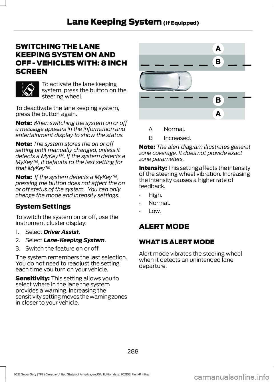 FORD F-350 2022  Owners Manual SWITCHING THE LANE
KEEPING SYSTEM ON AND
OFF - VEHICLES WITH: 8 INCH
SCREEN
To activate the lane keeping
system, press the button on the
steering wheel.
To deactivate the lane keeping system,
press th