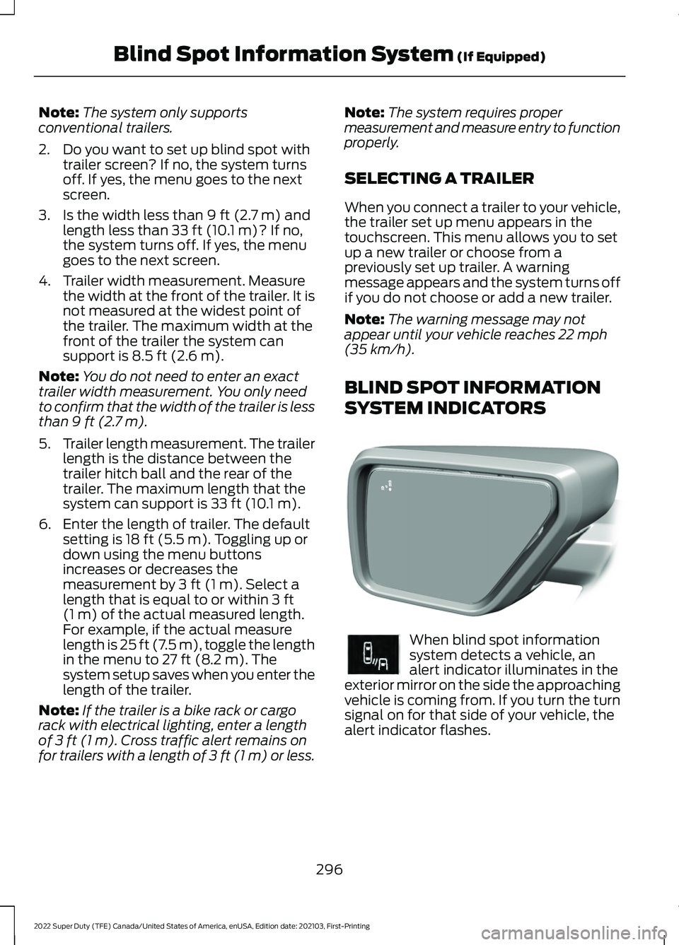 FORD F-350 2022  Owners Manual Note:
The system only supports
conventional trailers.
2. Do you want to set up blind spot with trailer screen? If no, the system turns
off. If yes, the menu goes to the next
screen.
3. Is the width le