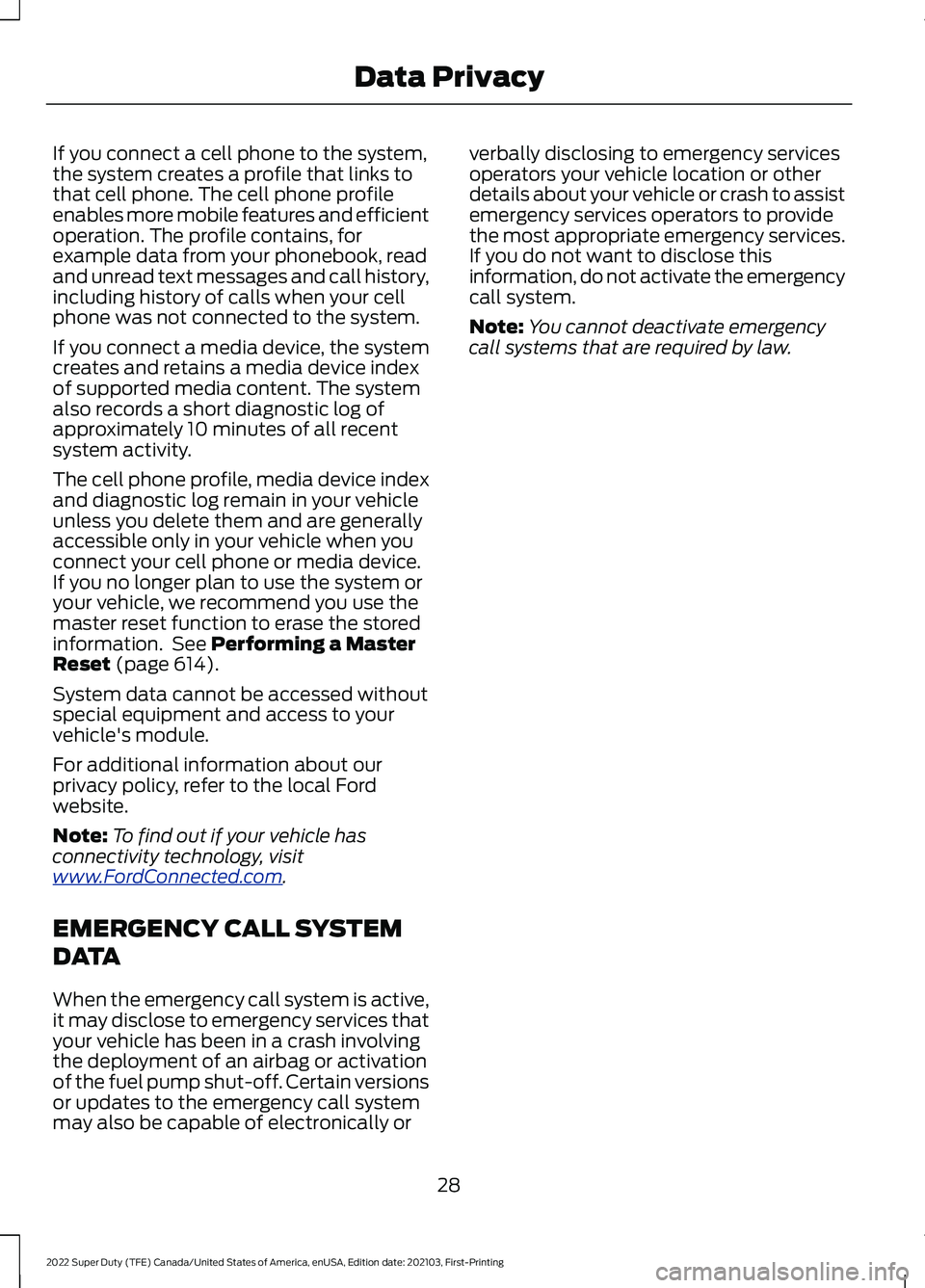 FORD F-350 2022  Owners Manual If you connect a cell phone to the system,
the system creates a profile that links to
that cell phone. The cell phone profile
enables more mobile features and efficient
operation. The profile contains