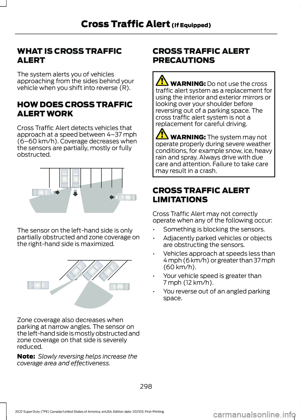 FORD F-350 2022  Owners Manual WHAT IS CROSS TRAFFIC
ALERT
The system alerts you of vehicles
approaching from the sides behind your
vehicle when you shift into reverse (R).
HOW DOES CROSS TRAFFIC
ALERT WORK
Cross Traffic Alert dete