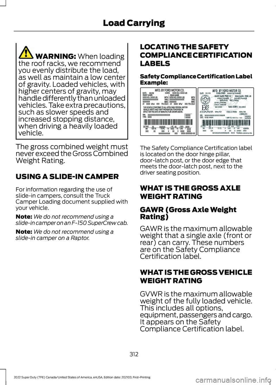 FORD F-350 2022  Owners Manual WARNING: When loading
the roof racks, we recommend
you evenly distribute the load,
as well as maintain a low center
of gravity. Loaded vehicles, with
higher centers of gravity, may
handle differently 