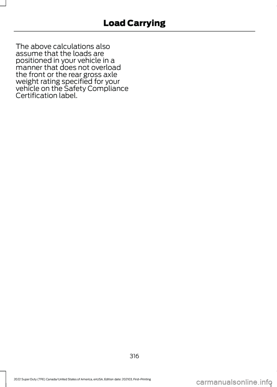 FORD F-350 2022  Owners Manual The above calculations also
assume that the loads are
positioned in your vehicle in a
manner that does not overload
the front or the rear gross axle
weight rating specified for your
vehicle on the Saf
