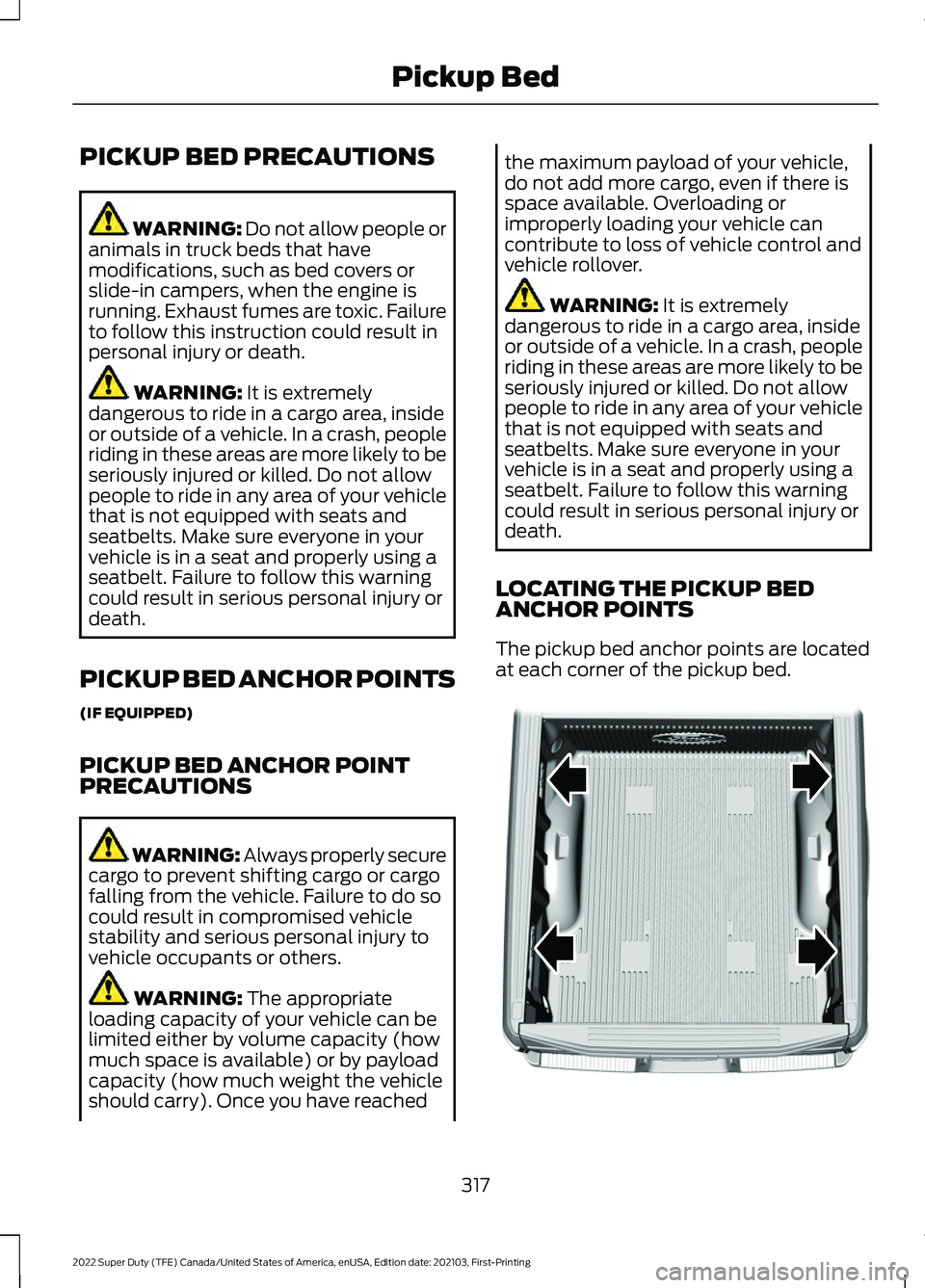 FORD F-350 2022  Owners Manual PICKUP BED PRECAUTIONS
WARNING: Do not allow people or
animals in truck beds that have
modifications, such as bed covers or
slide-in campers, when the engine is
running. Exhaust fumes are toxic. Failu