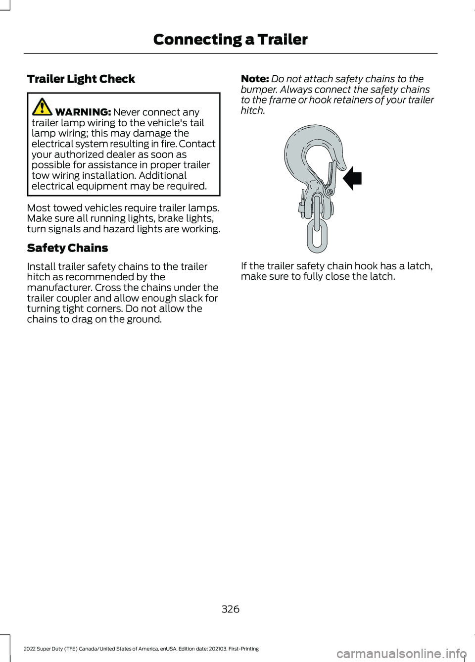 FORD F-350 2022  Owners Manual Trailer Light Check
WARNING: Never connect any
trailer lamp wiring to the vehicle's tail
lamp wiring; this may damage the
electrical system resulting in fire. Contact
your authorized dealer as soo