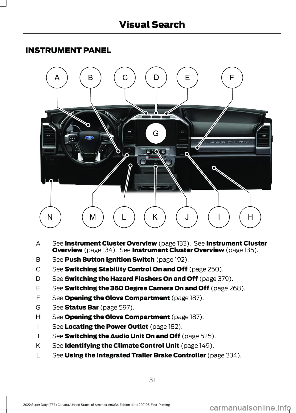 FORD F-350 2022  Owners Manual INSTRUMENT PANEL
See Instrument Cluster Overview (page 133).  See Instrument Cluster
Overview (page 134).  See Instrument Cluster Overview (page 135).
A
See 
Push Button Ignition Switch (page 192).
B
