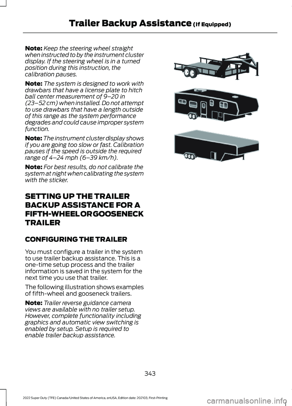 FORD F-350 2022  Owners Manual Note:
Keep the steering wheel straight
when instructed to by the instrument cluster
display. If the steering wheel is in a turned
position during this instruction, the
calibration pauses.
Note: The sy