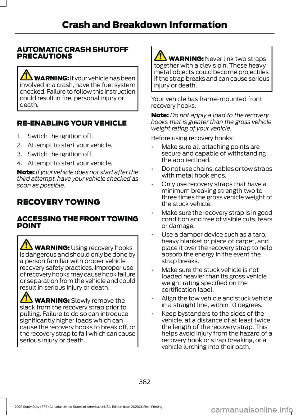 FORD F-350 2022  Owners Manual AUTOMATIC CRASH SHUTOFF
PRECAUTIONS
WARNING: If your vehicle has been
involved in a crash, have the fuel system
checked. Failure to follow this instruction
could result in fire, personal injury or
dea