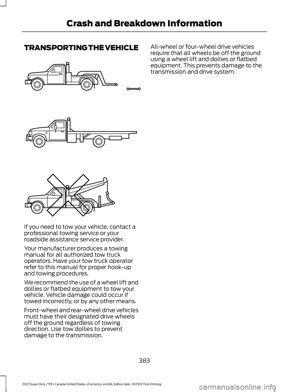 FORD F-350 2022  Owners Manual TRANSPORTING THE VEHICLE
If you need to tow your vehicle, contact a
professional towing service or your
roadside assistance service provider.
Your manufacturer produces a towing
manual for all authori