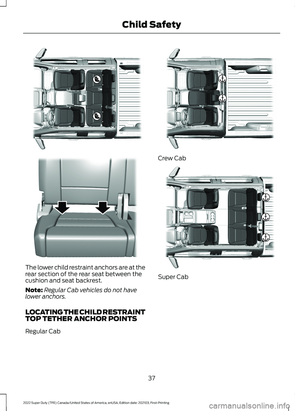 FORD F-350 2022  Owners Manual The lower child restraint anchors are at the
rear section of the rear seat between the
cushion and seat backrest.
Note:
Regular Cab vehicles do not have
lower anchors.
LOCATING THE CHILD RESTRAINT
TOP