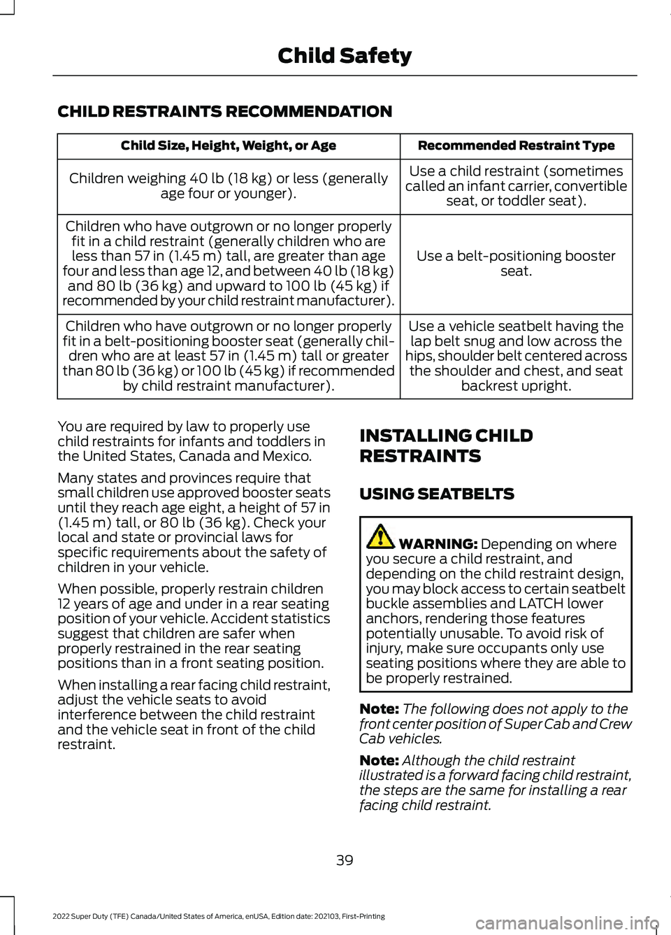 FORD F-350 2022 Owners Manual CHILD RESTRAINTS RECOMMENDATION
Recommended Restraint Type
Child Size, Height, Weight, or Age
Use a child restraint (sometimes
called an infant carrier, convertible seat, or toddler seat).
Children we FORD F-350 2022 Owners Manual CHILD RESTRAINTS RECOMMENDATION
Recommended Restraint Type
Child Size, Height, Weight, or Age
Use a child restraint (sometimes
called an infant carrier, convertible seat, or toddler seat).
Children we