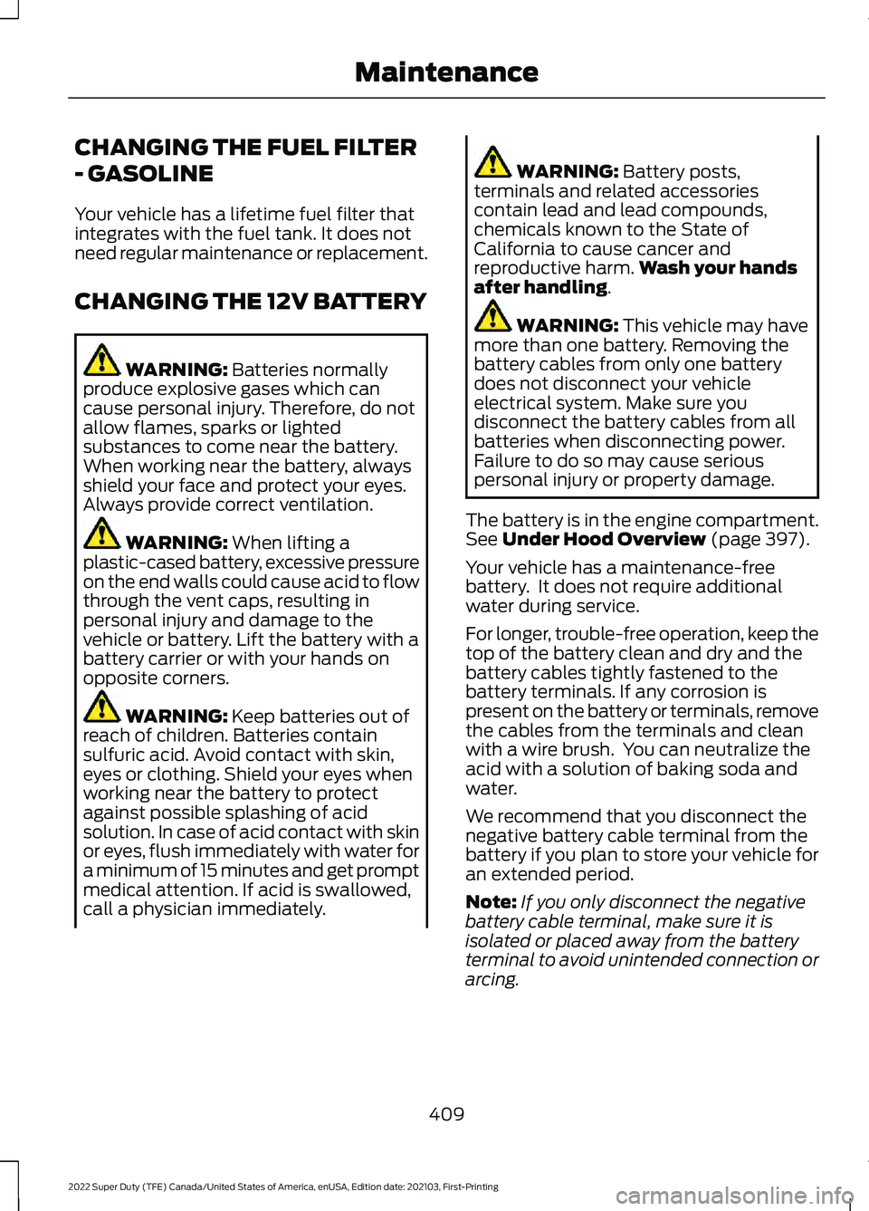 FORD F-350 2022  Owners Manual CHANGING THE FUEL FILTER
- GASOLINE
Your vehicle has a lifetime fuel filter that
integrates with the fuel tank. It does not
need regular maintenance or replacement.
CHANGING THE 12V BATTERY
WARNING: B