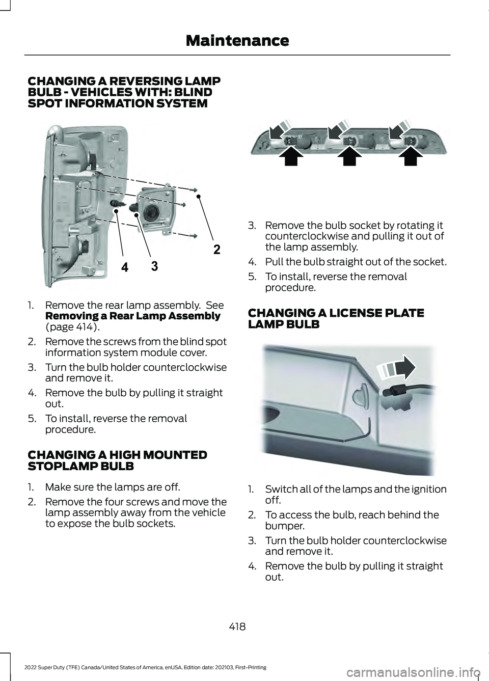 FORD F-350 2022  Owners Manual CHANGING A REVERSING LAMP
BULB - VEHICLES WITH: BLIND
SPOT INFORMATION SYSTEM
1. Remove the rear lamp assembly.  See
Removing a Rear Lamp Assembly
(page 414).
2. Remove the screws from the blind spot
