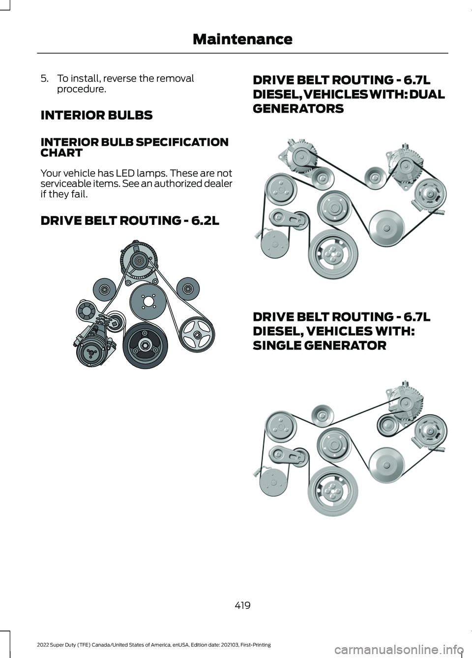 FORD F-350 2022  Owners Manual 5. To install, reverse the removal
procedure.
INTERIOR BULBS
INTERIOR BULB SPECIFICATION
CHART
Your vehicle has LED lamps. These are not
serviceable items. See an authorized dealer
if they fail.
DRIVE