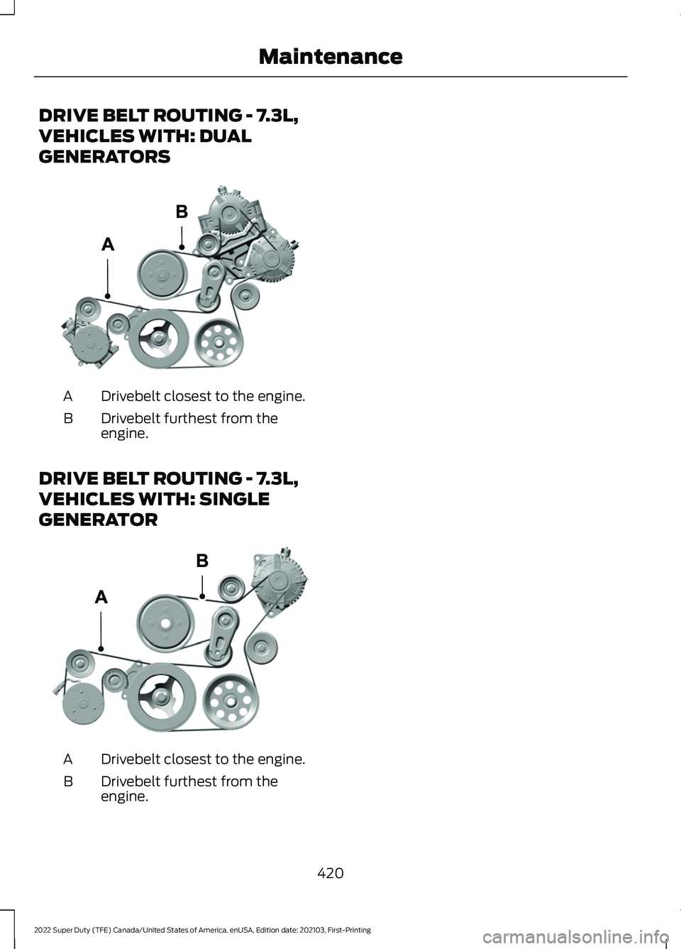 FORD F-350 2022  Owners Manual DRIVE BELT ROUTING - 7.3L,
VEHICLES WITH: DUAL
GENERATORS
Drivebelt closest to the engine.
A
Drivebelt furthest from the
engine.
B
DRIVE BELT ROUTING - 7.3L,
VEHICLES WITH: SINGLE
GENERATOR Drivebelt 