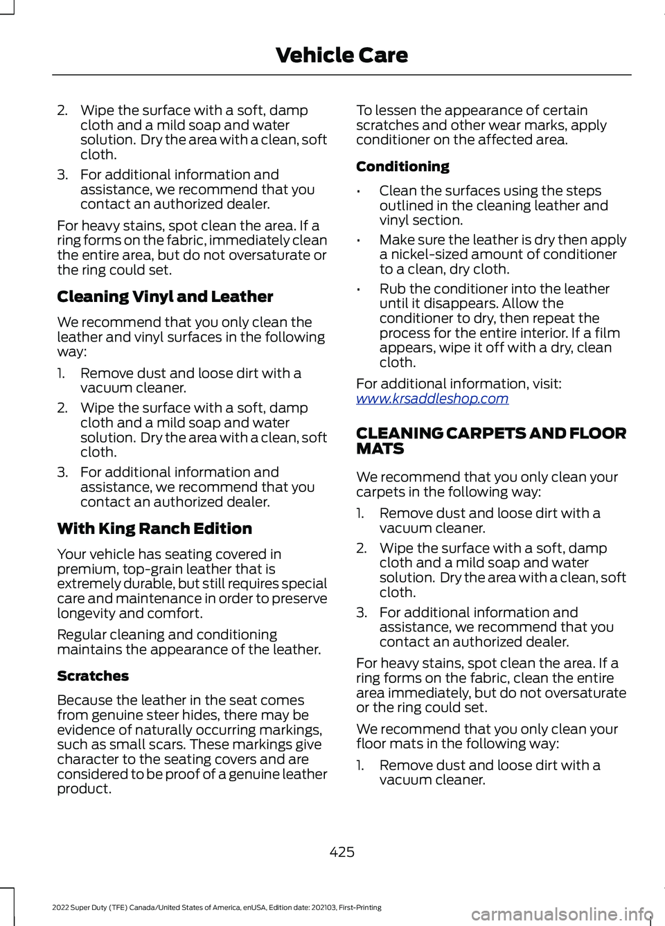 FORD F-350 2022  Owners Manual 2. Wipe the surface with a soft, damp
cloth and a mild soap and water
solution.  Dry the area with a clean, soft
cloth.
3. For additional information and assistance, we recommend that you
contact an a